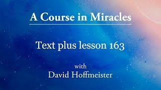 ACIM Lessons  163 Plus Text from Chapter 20 by David Hoffmeister A Course in Miracles [upl. by Helsa]