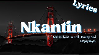 NKANTIN Lyrics  MACG ft Sir Trill  Bailey and Emjaykeyz Lyrics [upl. by Emalee124]