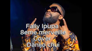 8eme merveilleFally Ipupa Cover by Danijoin English paroles and french [upl. by Harpp]