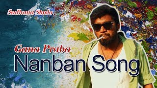 Gana Prabha  Nanban Song  2017  GANA MUSIC VIDEO [upl. by Hsivat]