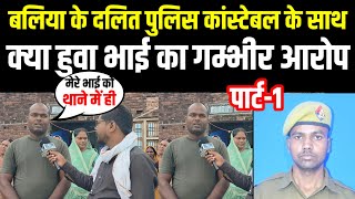 Ballia के दलित पुलिस कांस्टेबल अरुण कुमार के साथ थाने में क्या हुवा था भाई ने रो रो बताई असली सच्चाई [upl. by Arrac]