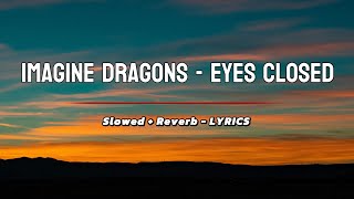 IMAGINE DRAGONS  EYES CLOSED  LYRICS  SLOWED REVERB [upl. by Allesiram726]