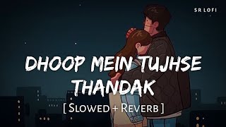 Dhoop mein tujhse thandak Slowed  Reverb  Arijit Singh Shreya Ghoshal  Heeriye  SR Lofi [upl. by Maroney]