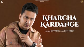 KHARCHA KARDANGE Official Audio Hustinder Ft Sargi Maan  Desi Crew  Mahol  Punjabi Song [upl. by Frannie]