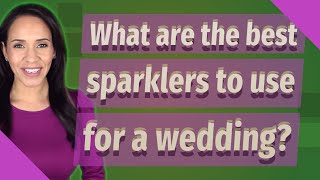 What are the best sparklers to use for a wedding [upl. by Matazzoni]