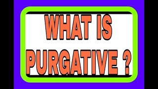 WHAT IS PURGATIVE [upl. by On]