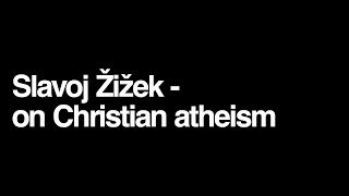 Slavoj Zizek  on Christian atheism [upl. by Saberhagen]