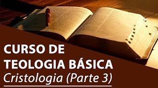 Cristologia Parte 3  Curso de Teologia [upl. by Acinhoj]