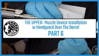 THE UPPER Muzzle Device Installation with Handguard Over The Barrel Part 6 [upl. by Ellerad]