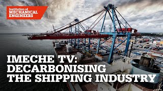 IMechE TV Decarbonising the Shipping Industry [upl. by Nittirb]