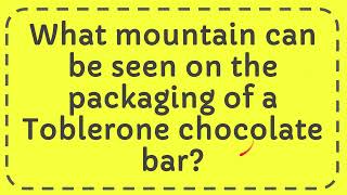 What mountain can be seen on the packaging of a Toblerone chocolate bar Answer [upl. by Nosreip]