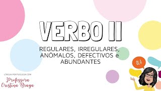 Verbo II Regulares Irregulares Anômalos Defectivos e Abundantes [upl. by Lyrret]