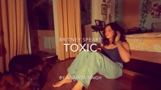 Toxic covered by Anahita Singh [upl. by Menides665]