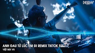 Anh Đau Từ Lúc Em Đi Remix Full  Ngày Đó Anh Ngỡ Chỉ Là Lời Nói Remix  Nhạc Trẻ Remix Tiktok 2025 [upl. by Nylorak]