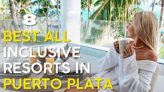 TOP 8 BEST ALL INCLUSIVE RESORTS IN PUERTO PLATA DOMINICAN REPUBLIC [upl. by Yelsa]