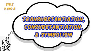 Transubstantiation Consubstantiation amp Symbolism [upl. by Nywde]