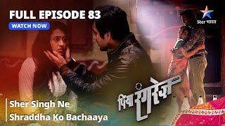 FULL EPISODE 83  Piya Rangrezz  Sher Singh Ne Shraddha Ko Bachaaya  पिया रंगरेज़ [upl. by Bourgeois342]