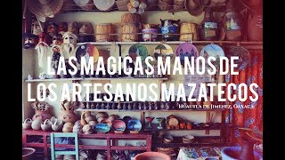 Las mágicas manos de los artesanos mazatecos  Huautla de Jimenez Oaxaca [upl. by Noirb861]