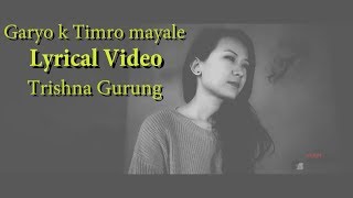 Trishna Gurung  Garyo k timro maya le Lyrical Video [upl. by Alliuqahs618]