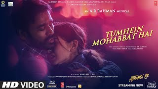 Tumhein Mohabbat HaiVideoAtrangi ReARRahman Akshay KSara A KDhanushArijit SinghIrshad K [upl. by Kean32]