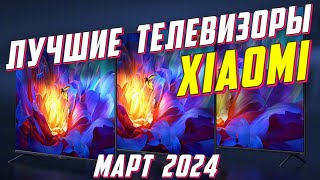 ЛУЧШИЕ ТЕЛЕВИЗОРЫ XIAOMI 2024 [upl. by Belen]