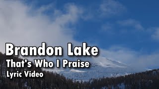 Brandon Lake  Thats Who I Praise  Lyric Video [upl. by Ahseya144]