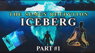 The Semen Retention Iceberg  PART 1  The Physical Benefits [upl. by Ennovyhc957]