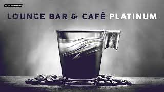 LOUNGE BAR amp CAFÉ PLATINUM Playlist [upl. by Gertrude512]