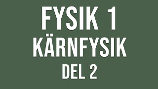 Fysik 1  Kärnfysik del 2 av 3 [upl. by Aderb]