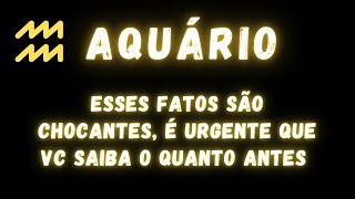 AQUÁRIO♒ ESSES FATOS SÃO CHOCANTES É URGENTE QUE VC SAIBA O QUANTO ANTES [upl. by Pierre]