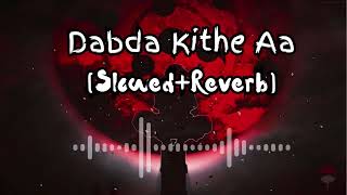 Dabda Kithe Aa SlowedReverb [upl. by Hirschfeld]