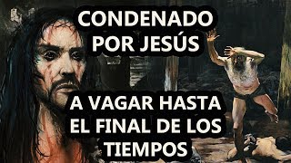 El Judio Errante Castigado Por Jesús a caminar por la tierra hasta el fin del mundo El DOQmentalista [upl. by Elorak]