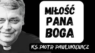 MIŁOŚĆ PANA BOGA  Ks Piotr Pawlukiewicz [upl. by Abijah]