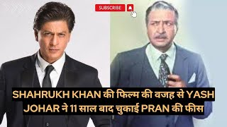 Yash Johar pay Pran Fees After 11 years due to shahrukh khan Movie [upl. by Van151]