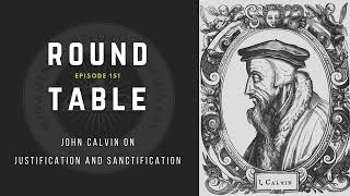 Round Table Ep 151 John Calvin on Justification and Sanctification [upl. by Avilla]