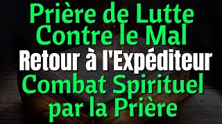 Prière de Lutte Contre le Mal  Retour à lExpéditeur Spirituel  Combat Spirituel par la Prière [upl. by Bittner]