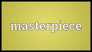 Masterpiece Meaning [upl. by Samuelson55]