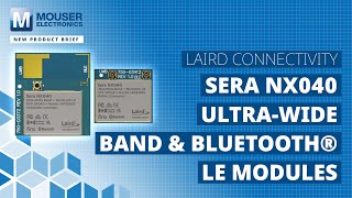 Laird Connectivity Sera NX040 modules for UltraWide Band and Bluetooth® LE New Product Brief [upl. by Aniretac]