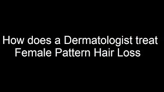 How does a Dermatologist treat Female Pattern Hair Loss [upl. by Havener]