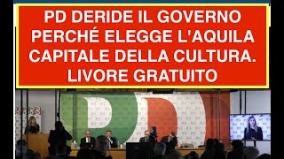 PD DERIDE IL GOVERNO PERCHÉ ELEGGE LAQUILA CAPITALE DELLA CULTURA LIVORE GRATUITO [upl. by Ltsyrk489]