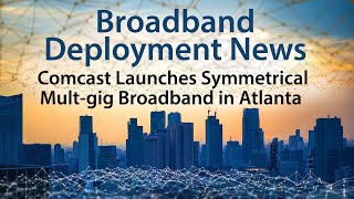 Comcast Leverages DOCSIS 40 to Launch Symmetrical Multigig Broadband in Atlanta [upl. by Neitsirhc652]