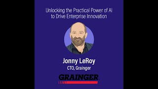 Unlocking the Practical Power of AI to Drive Enterprise Innovation with Grainger CTO Jonny LeRoy [upl. by Kenlee]