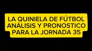 LA QUINIELA DE FÚTBOLANÁLISIS Y PRONÓSTICO PARA LA JORNADA 35 [upl. by Terrab240]