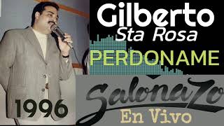 GILBERTO SANTA ROSA  PERDONAME  En Vivo SALONAZO 1996 [upl. by Ahseneuq793]