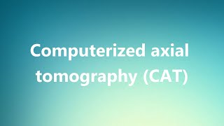 Computerized axial tomography CAT  Medical Definition [upl. by Thera]