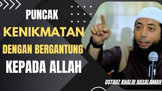 PUNCAKNYA KENIKMATAN KETIKA BERGANTUNG KEPADA ALLAH  USTADZ KHALID BASALAMAH [upl. by Evangelist192]