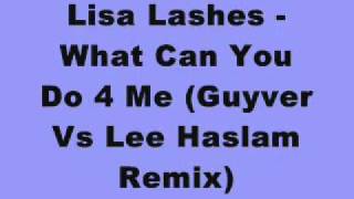 Lisa Lashes  What Can You Do 4 Me Guyver Vs Lee Haslam Remix [upl. by Fidellia]