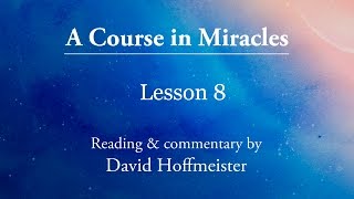 ACIM Audio Lessons 8 Plus Text with Commentary by David Hoffmeister A Course in Miracles [upl. by Gemini43]