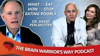 What to Eat How to Stop Eating Poorly with Dr David Perlmutter  The Brain Warriors Way Podcast [upl. by Chiquita]