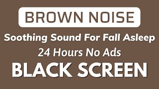 Soothing Brown Noise Black Screen  Sound To Fall Asleep Fast  24 Hours No ADS [upl. by Hayn]